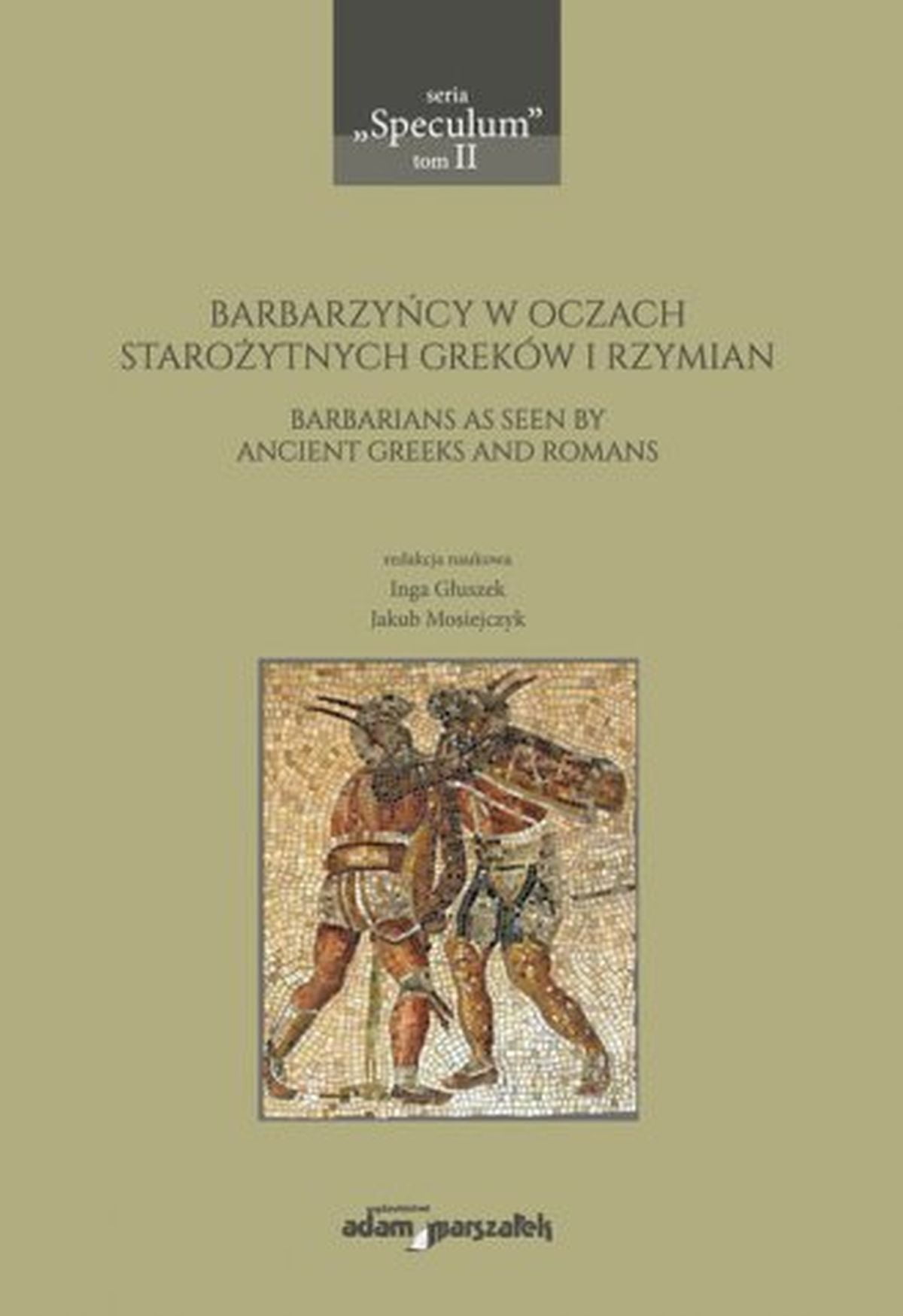 Barbarzyńcy w oczach starożytnych Greków i Rzymian. Barbarians as seen by ancient Greeks and Romans. Seria: Spektrum. Tom II