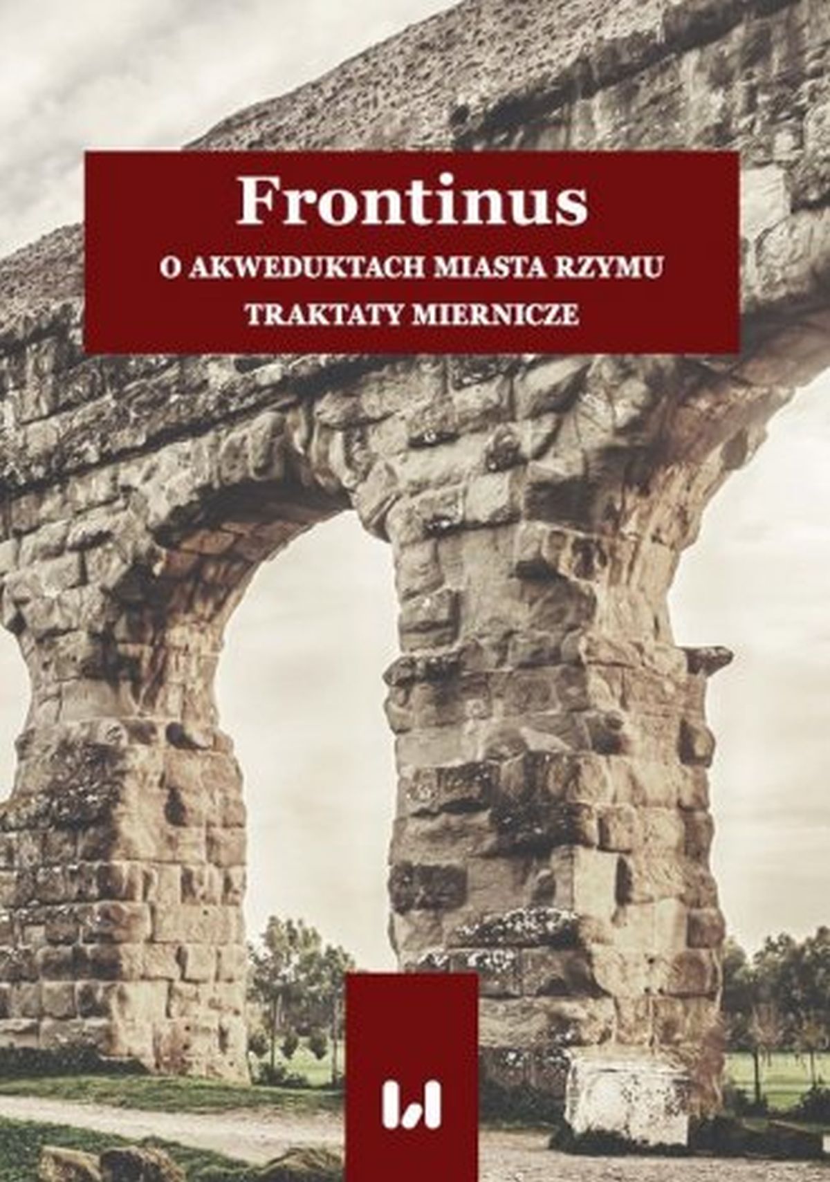 Frontinus. O akweduktach miasta Rzymu. Traktaty miernicze