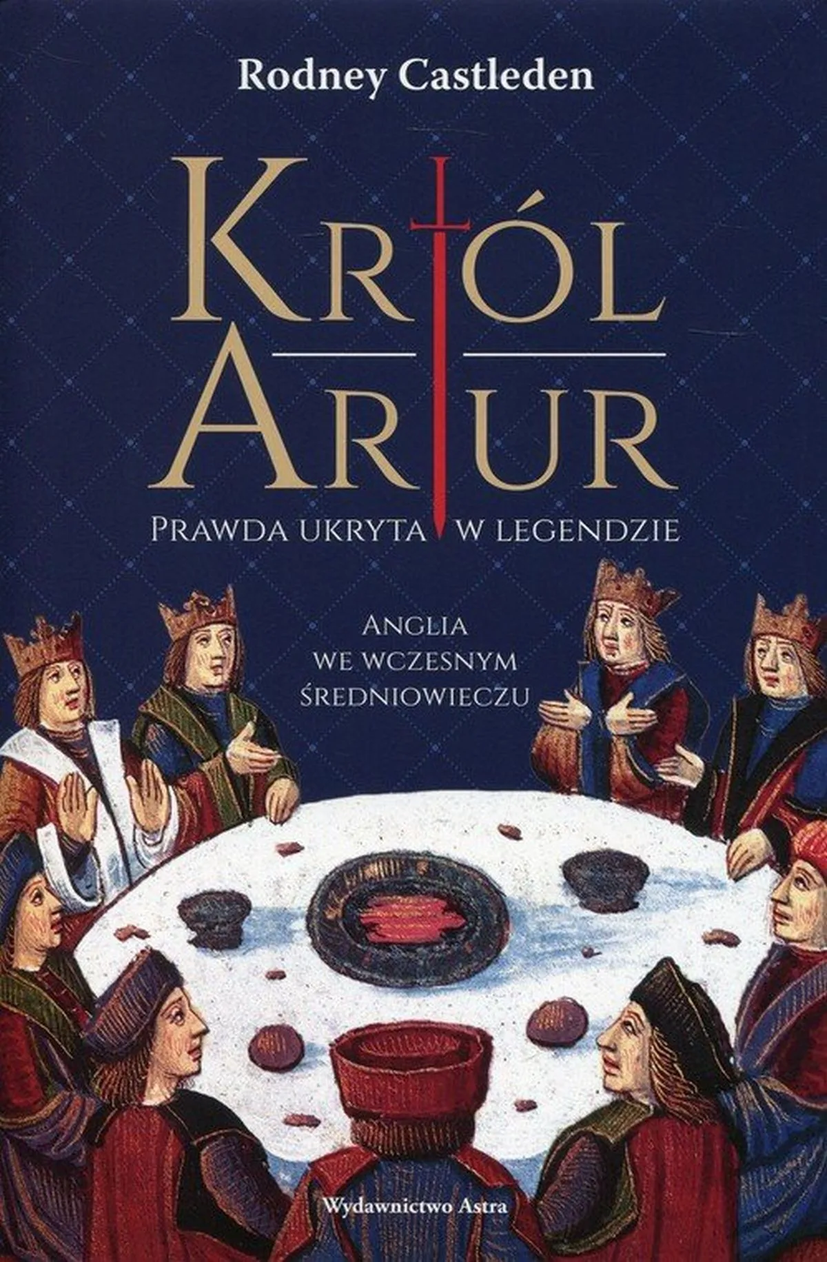 Król Artur. Prawda ukryta w legendzie