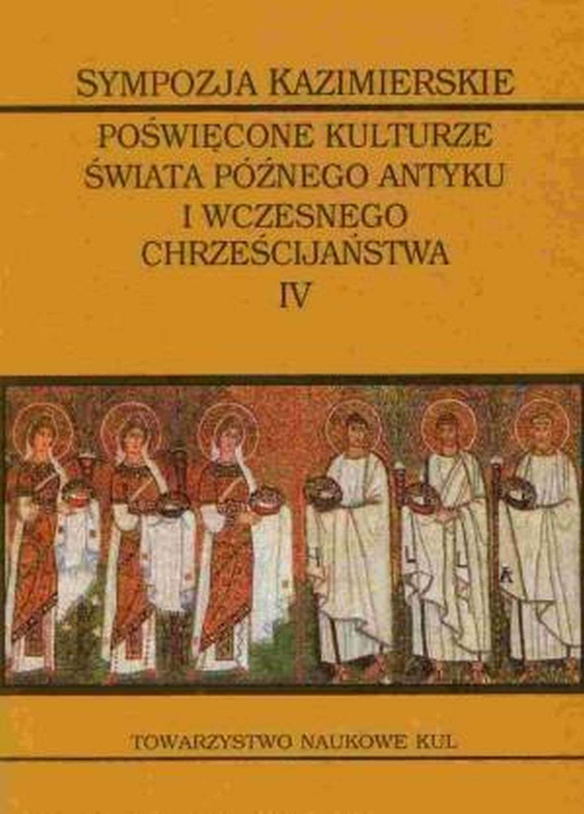 Sympozja kazimierskie poświęcone kulturze świata późnego antyku i wczesnego chrześcijaństwa. Tom IV. Męczennicy w świecie późnego antyku