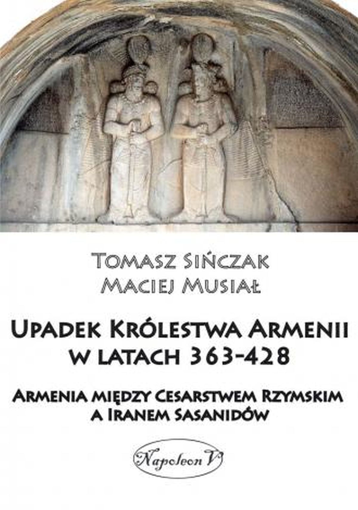 Maciej Musiał, Tomasz Sińczak, Upadek Królestwa Armenii w latach 363-428