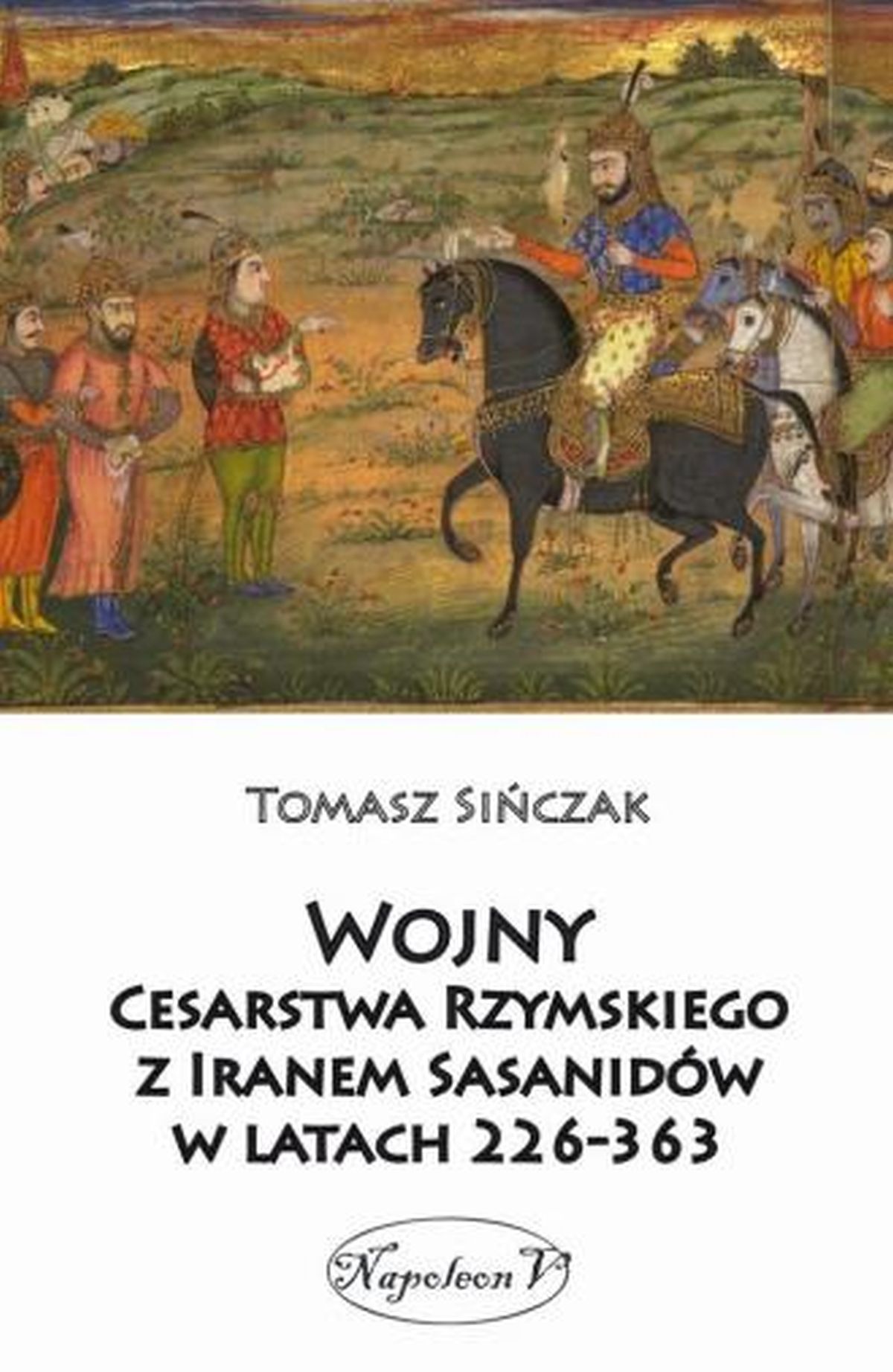 Tomasz Sińczak, Wojny Cesarstwa Rzymskiego z Iranem Sasanidów