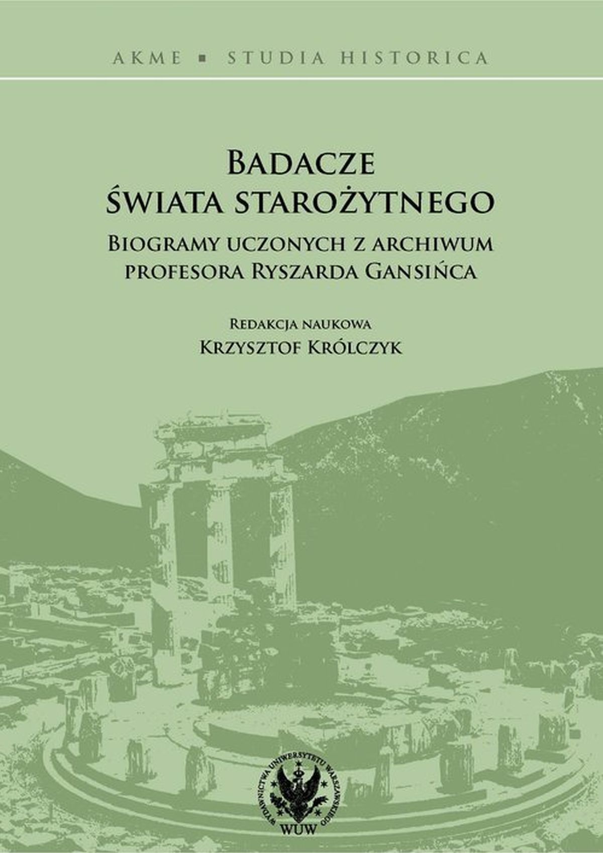 Badacze świata starożytnego. Biogramy uczonych z archiwum profesora Ryszarda Gansińca