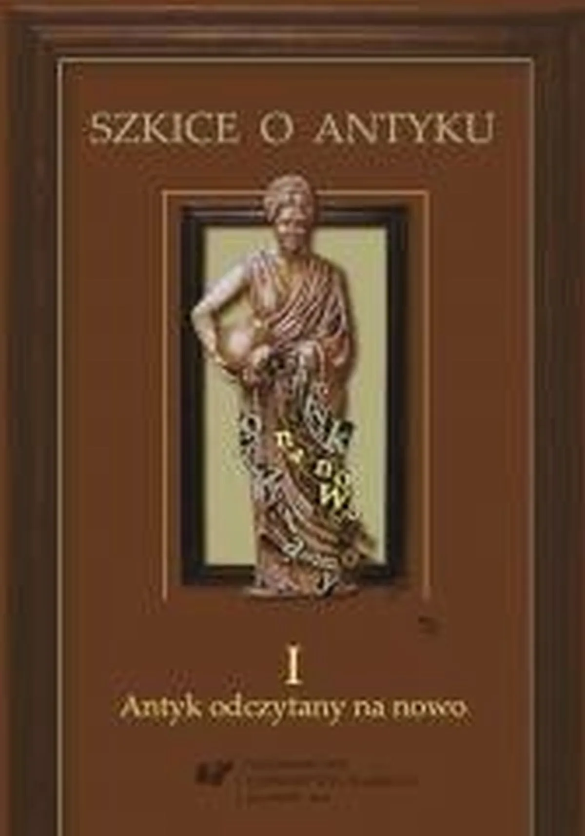 Szkice o antyku. Tom 1. Antyk odczytany na nowo