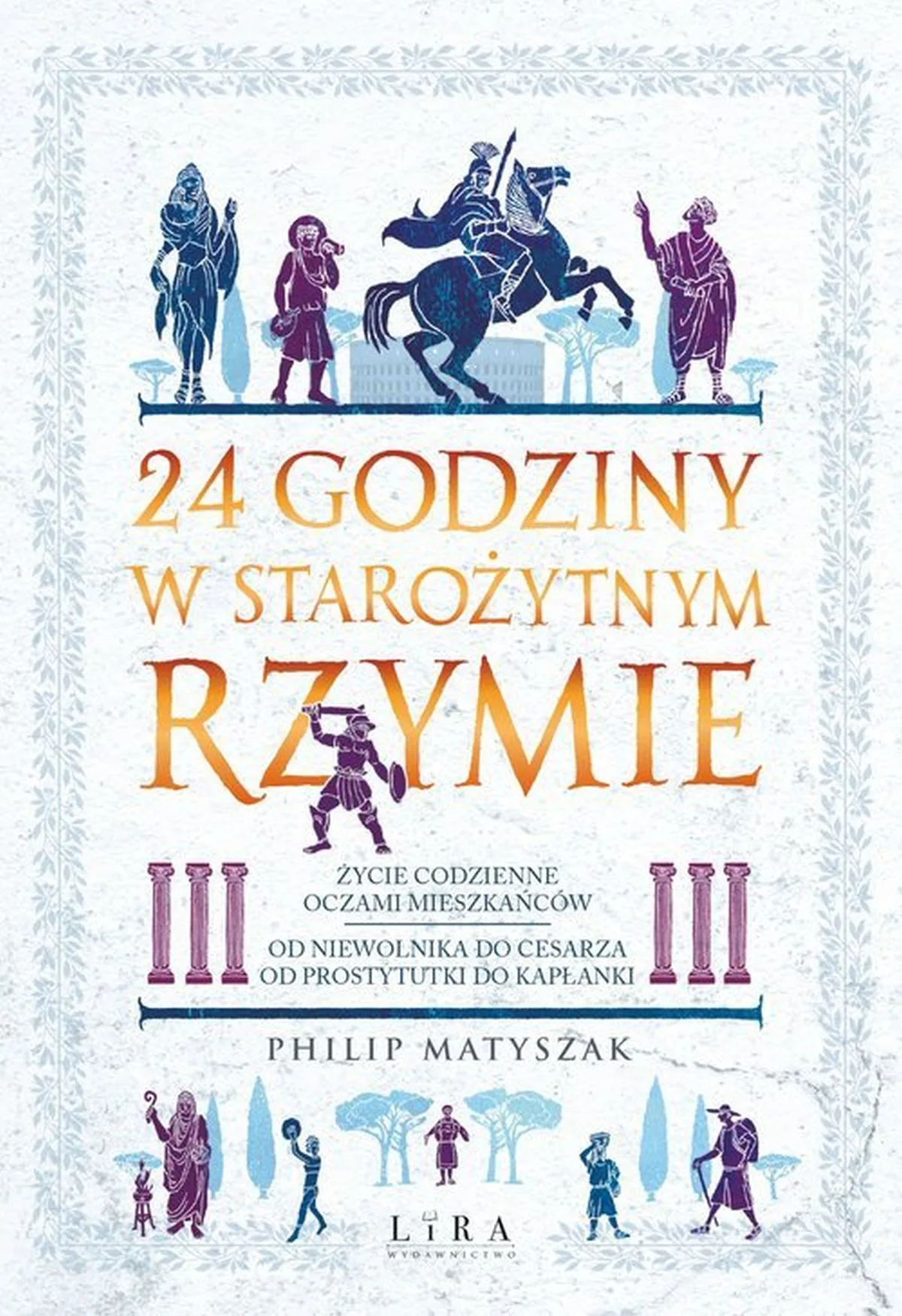 24 godziny w starożytnym Rzymie. Życie codzienne oczami mieszkańców: od niewolnika do cesarza, od prostytutki do kapłanki