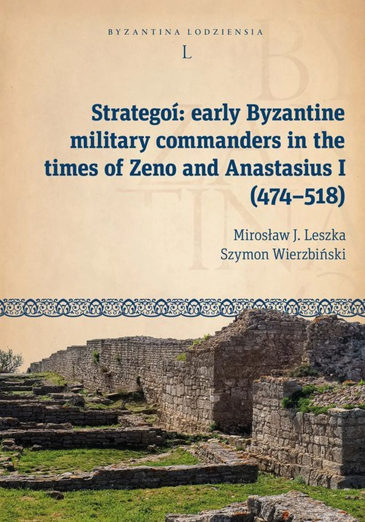 Strategoí: early Byzantine military commanders in the times of Zeno and Anastasius (474-518). Byzantina Lodziensia tom L